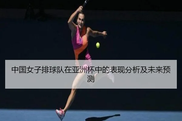 中国女子排球队在亚洲杯中的表现分析及未来预测