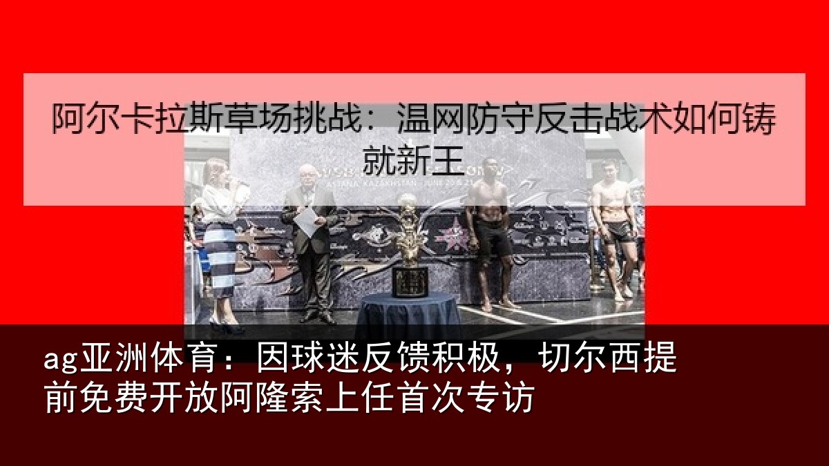 ag亚洲体育：因球相关情况提前相关情况任首次专访