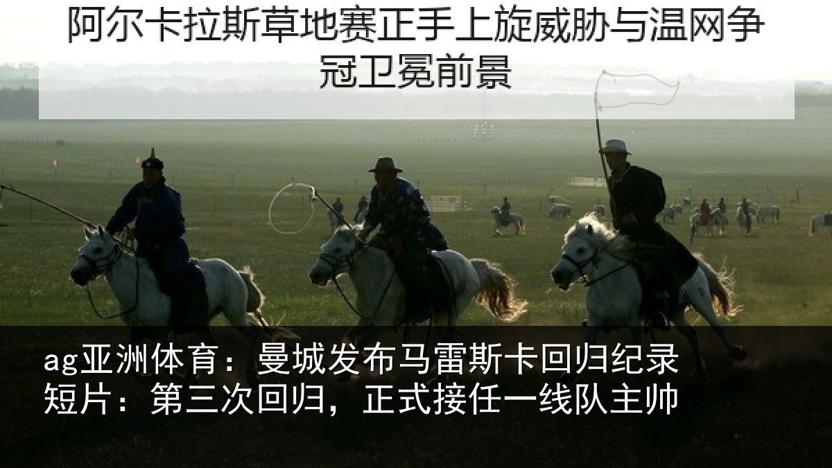 ag亚洲体育：曼城发布马雷斯卡回归纪录短片：第三次回归，正式接任一线队主帅