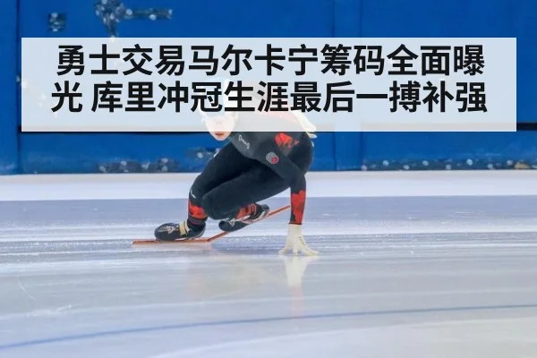 勇士交易马尔卡宁筹码全面曝光 库里冲冠生涯最后一搏补强