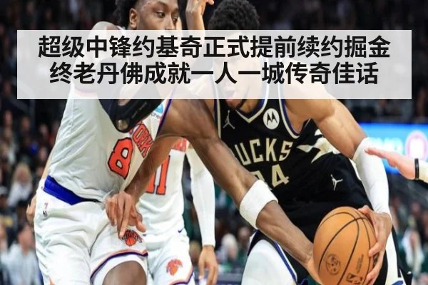 超级中锋约基奇正式提前续约掘金终老丹佛成就一人一城传奇佳话